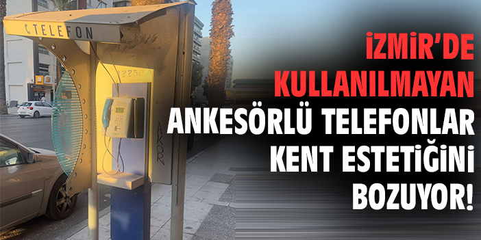 İzmir’de kullanılmayan ankesörlü telefonlar kent estetiğini bozuyor