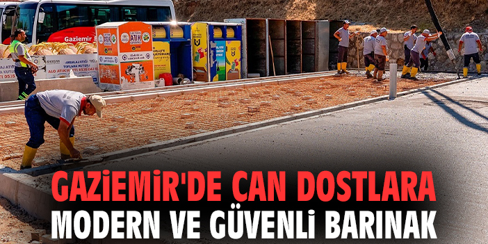 Gaziemir'de can dostlara modern ve güvenli barınak