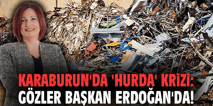 Karaburun'da 'hurda' krizi: Gözler Başkan Erdoğan'da!