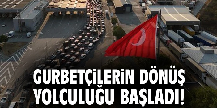 Gurbetçilerin dönüş yolculuğu başladı!