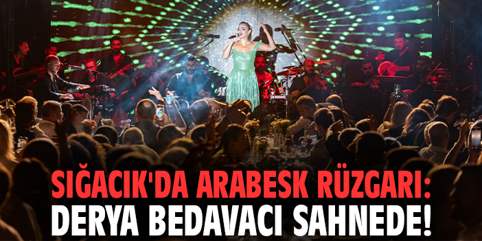 Sığacık'da arabesk rüzgarı: Derya Bedavacı sahnede