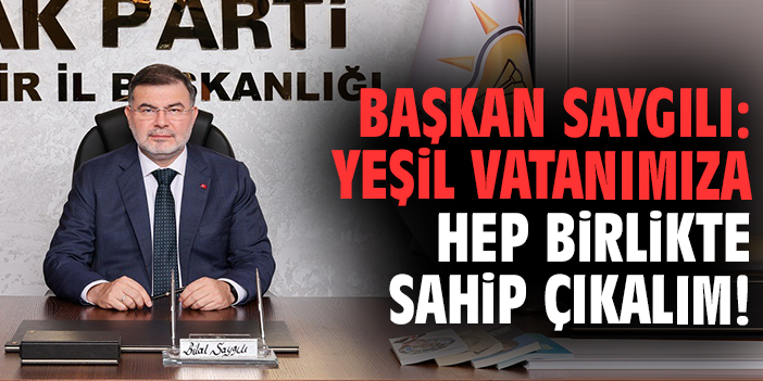 Başkan Saygılı: Yeşil vatanımıza hep birlikte sahip çıkalım