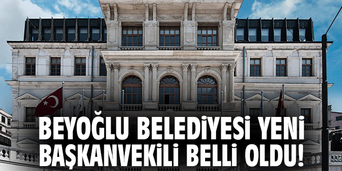 Beyoğlu Belediyesi yeni Başkanvekili belli oldu!