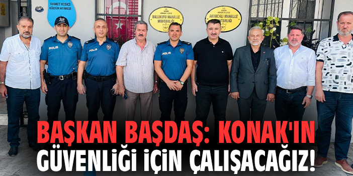 Başkan Başdaş: Konak'ın güvenliği için çalışacağız!