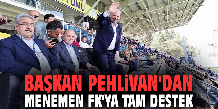 Başkan Pehlivan'dan Menemen FK'ya tam destek