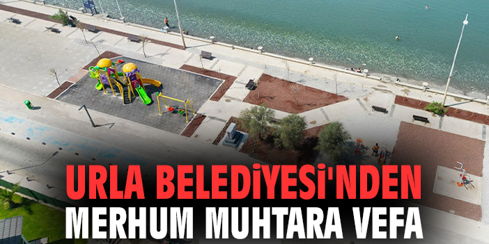 Urla Belediyesi'nden merhum muhtara vefa