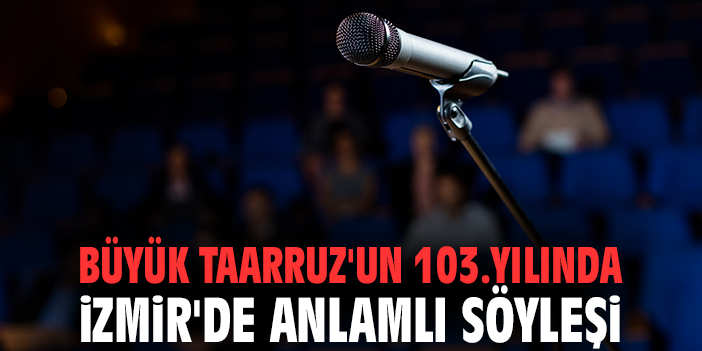 Büyük Taarruz'un 103.yılında İzmir'de anlamlı söyleşi