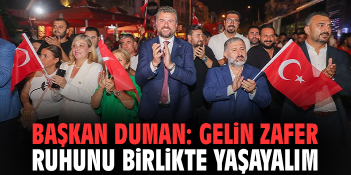 Başkan Duman: Gelin zafer ruhunu birlikte yaşayalım