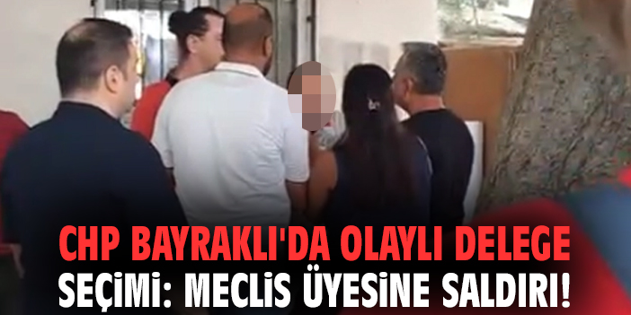 CHP Bayraklı'da olaylı delege seçimi: Meclis üyesine saldırı!