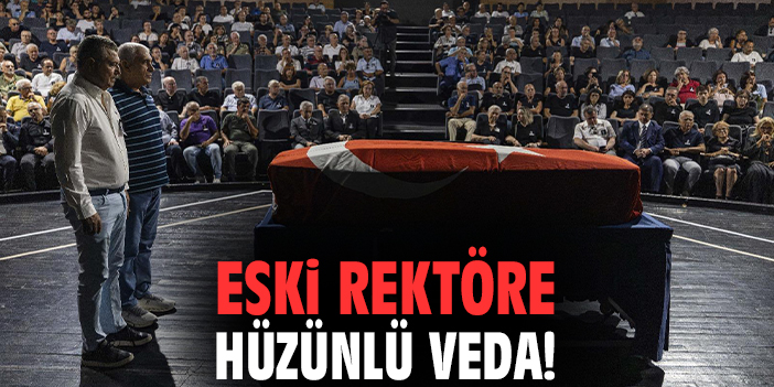 Eski Rektöre hüzünlü veda!
