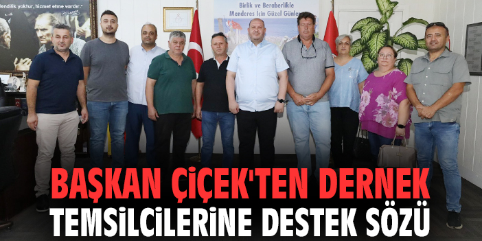 Başkan Çiçek'ten dernek temsilcilerine destek sözü