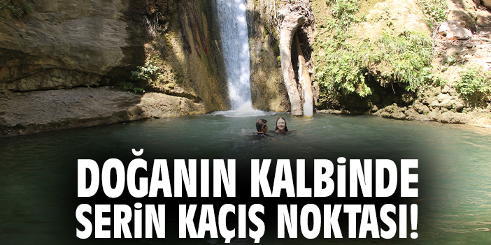Doğanın kalbinde serin kaçış noktası!