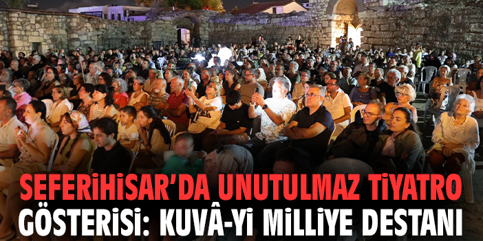 Seferihisar’da unutulmaz tiyatro gösterisi: Kuvâ-yi Milliye Destanı