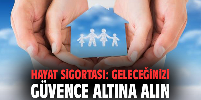 Hayat Sigortası: Geleceğinizi Güvence Altına Alın