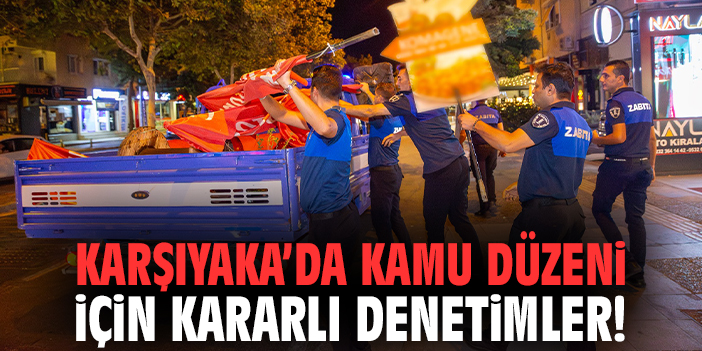 Karşıyaka’da kamu düzeni için kararlı denetimler!