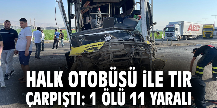 Halk otobüsü ile tır çarpıştı: 1 ölü 11 yaralı