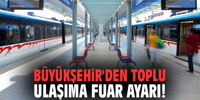 Büyükşehir'den toplu ulaşıma fuar ayarı!