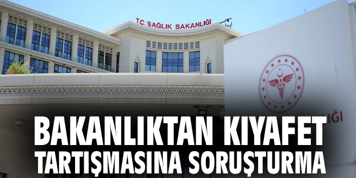 Bakanlıktan kıyafet tartışmasına soruşturma