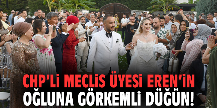 CHP’li Meclis Üyesi Eren’in oğluna görkemli düğün!