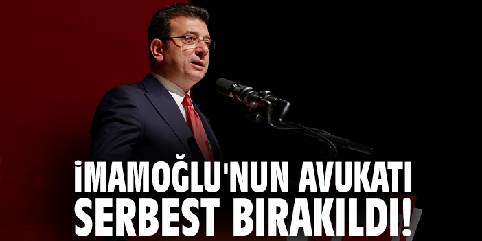 İmamoğlu'nun avukatı serbest bırakıldı!