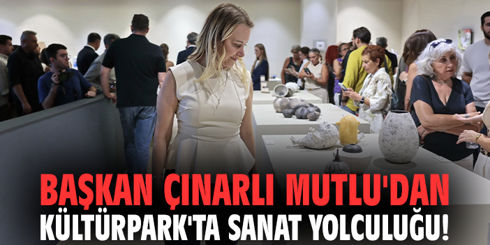 Başkan Mutlu'dan Kültürpark'ta sanat yolculuğu!