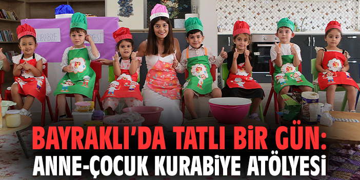 Bayraklı’da tatlı bir gün: Anne-çocuk kurabiye atölyesi!