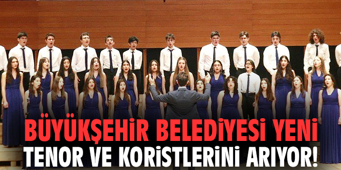 Büyükşehir Belediyesi yeni tenor ve koristlerini arıyor!