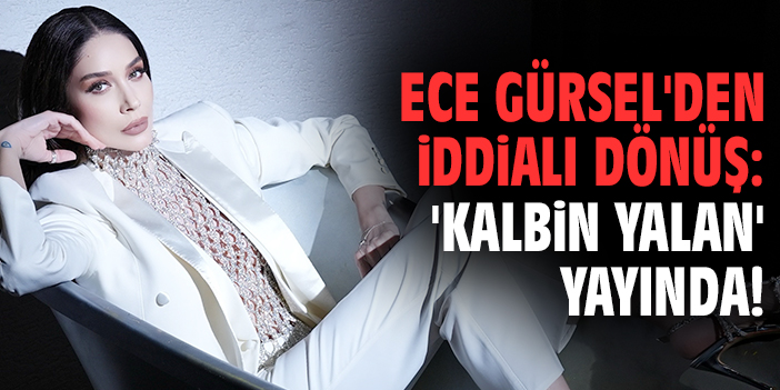Ece Gürsel'den iddialı dönüş: 'Kalbin Yalan' yayında!