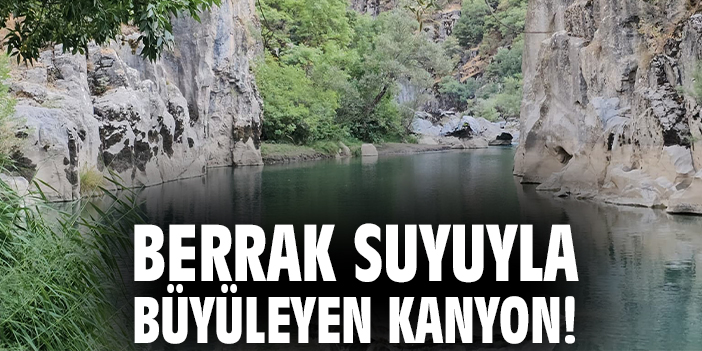 Berrak suyuyla büyüleyen kanyon!