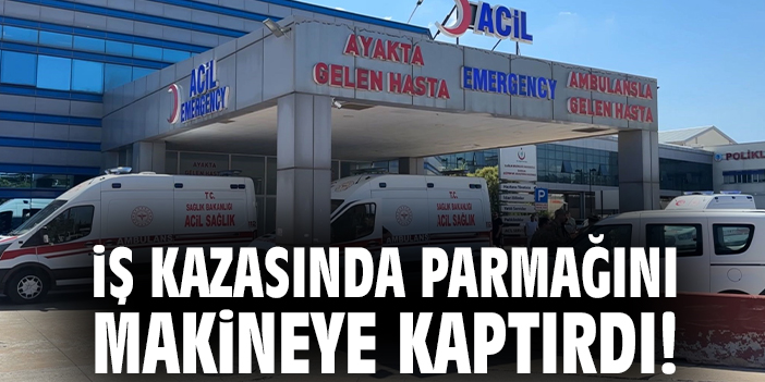 İş kazasında parmağını makineye kaptırdı!