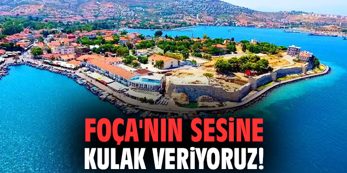 Foça'nın sesine kulak veriyoruz!