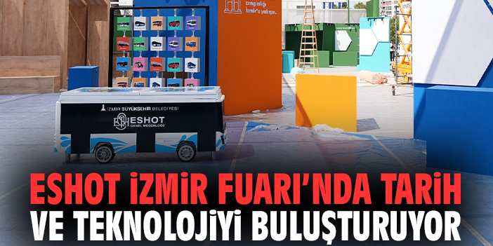 ESHOT İzmir Fuarı’nda tarih ve teknolojiyi buluşturuyor!