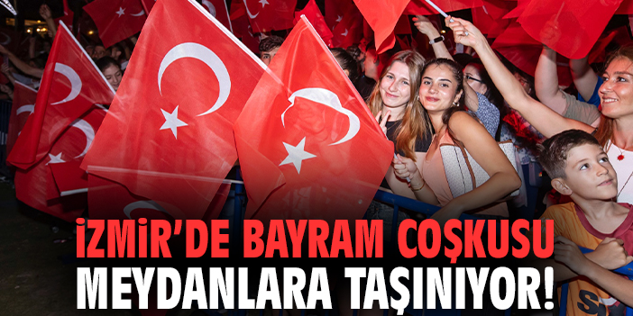 İzmir’de bayram coşkusu meydanlara taşınıyor!