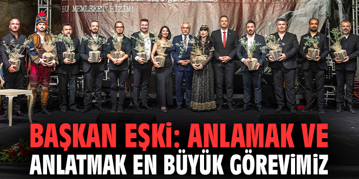 Başkan Eşki: Anlamak ve anlatmak en büyük görevimiz