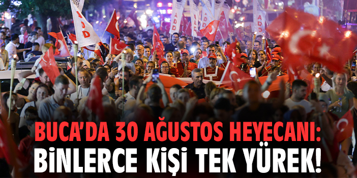 Buca’da 30 Ağustos heyecanı: Binlerce kişi tek yürek!