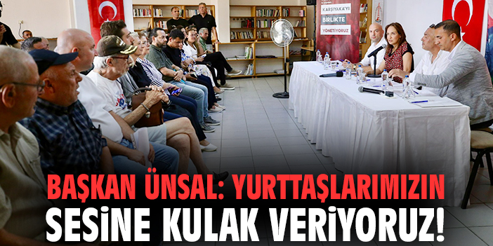 Başkan Ünsal: Yurttaşlarımızın sesine kulak veriyoruz!