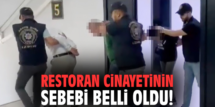 Restoran cinayetinin sebebi belli oldu!