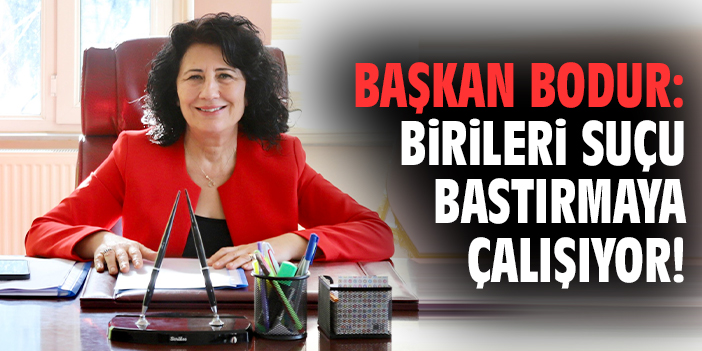 Başkan Bodur: Birileri suçu bastırmaya çalışıyor!