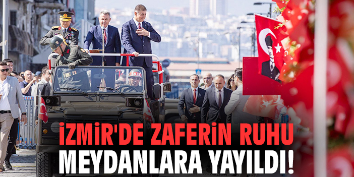 İzmir'de zaferin ruhu meydanlara yayıldı!