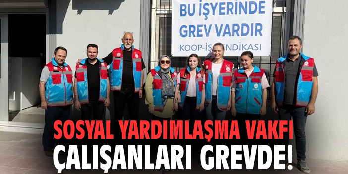 Sosyal Yardımlaşma Vakfı çalışanları grevde!