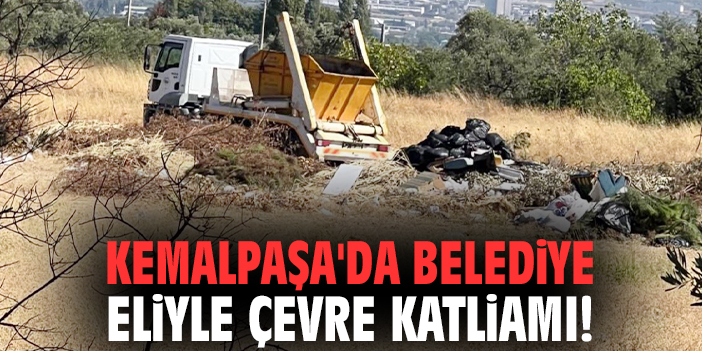 Kemalpaşa'da belediye eliyle çevre katliamı!
