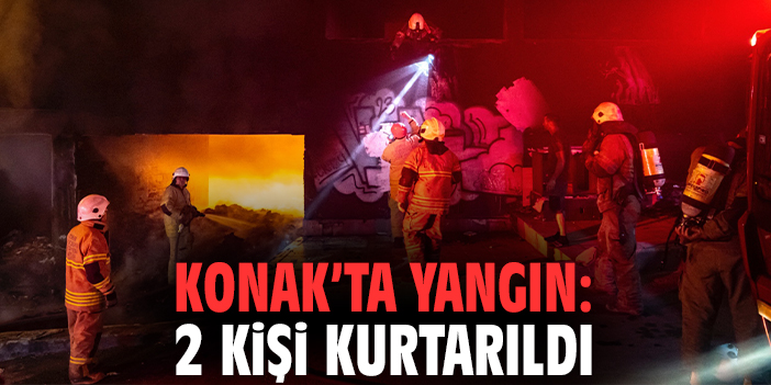 Konak’ta yangın: 2 kişi kurtarıldı