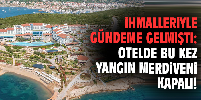 İhmalleriyle gündeme gelmişti: Otelde bu kez yangın merdivenleri kapalı!