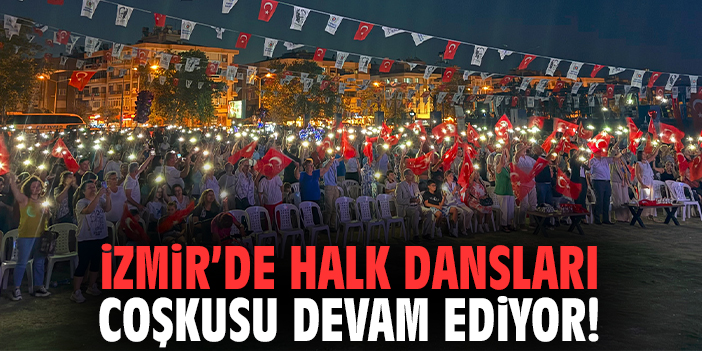 İzmir’de halk dansları coşkusu devam ediyor!