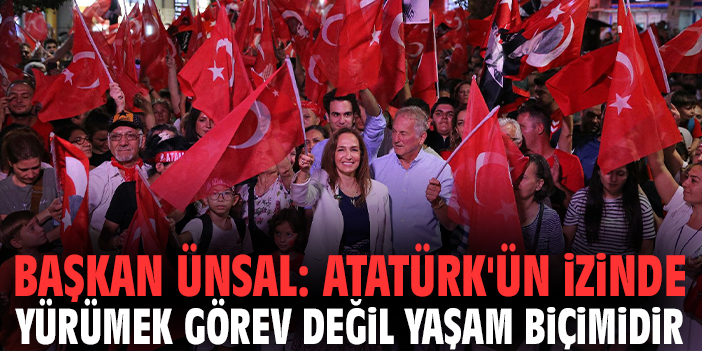 Başkan Ünsal: Atatürk'ün izinde yürümek görev değil yaşam biçimidir