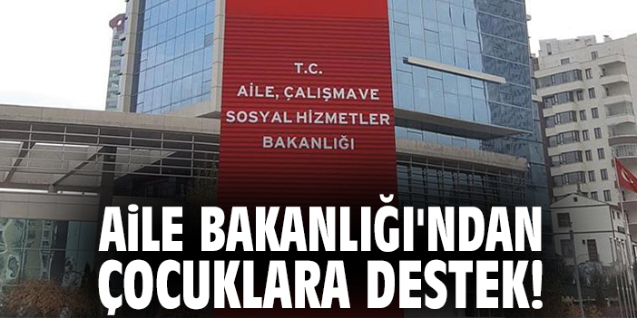 Aile Bakanlığı'ndan çocuklara destek!