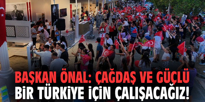 Başkan Önal: Çağdaş ve güçlü bir Türkiye için çalışacağız!