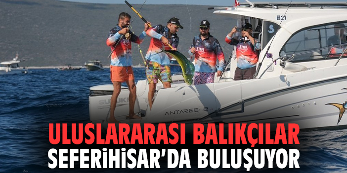 Uluslararası balıkçılar Seferihisar’da buluşuyor!