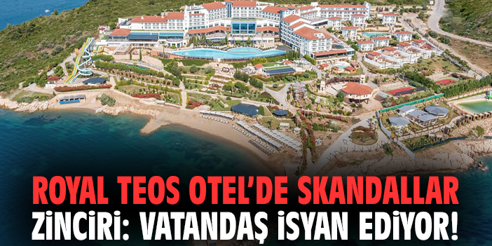 Royal Teos Otel’de skandallar zinciri: Vatandaş isyan ediyor!