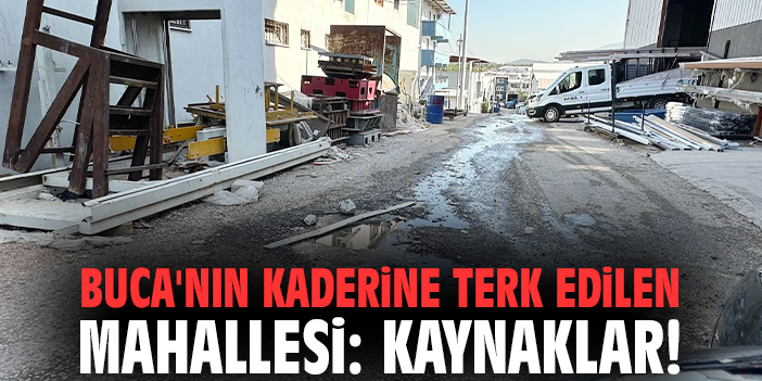 Buca'nın kaderine terk edilen mahallesi: Kaynaklar!